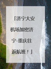 济宁大安机场加密济宁-重庆往返航班！